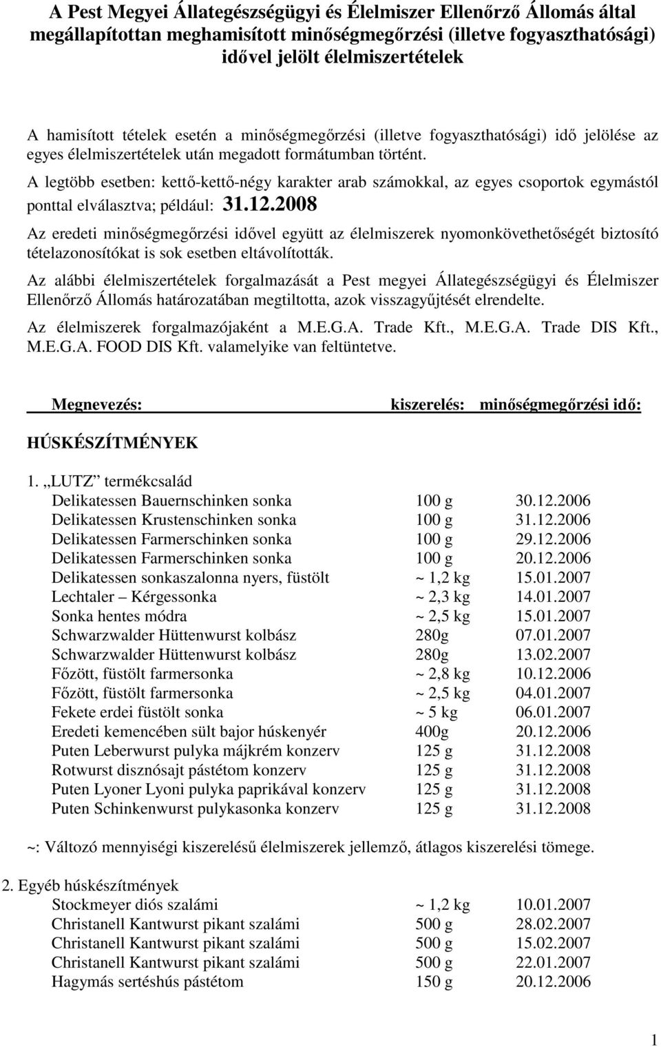 A legtöbb esetben: kettő-kettő-négy karakter arab számokkal, az egyes csoportok egymástól ponttal elválasztva; például: 31.12.