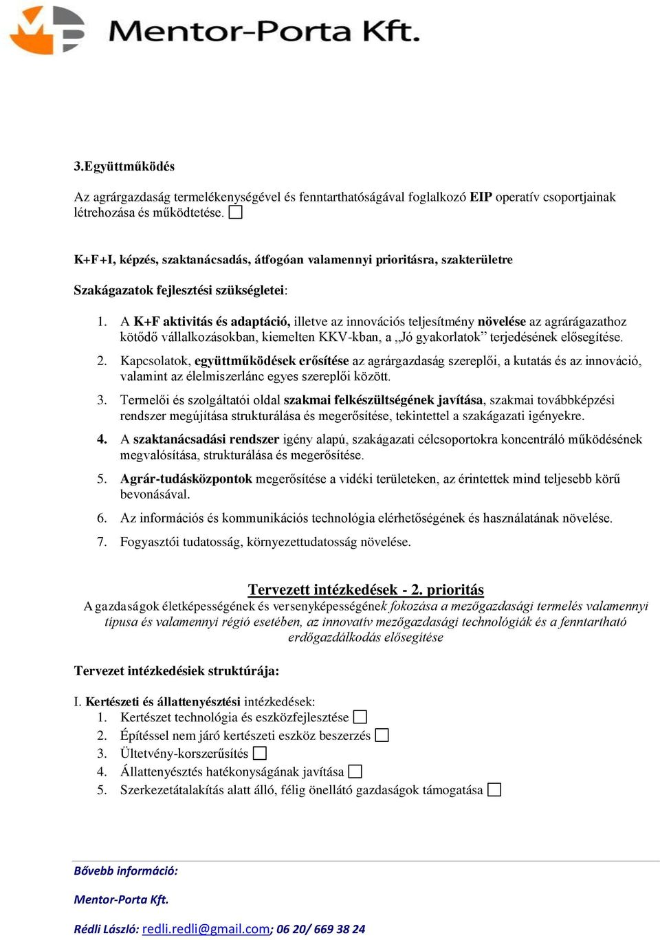 A K+F aktivitás és adaptáció, illetve az innovációs teljesítmény növelése az agrárágazathoz kötődő vállalkozásokban, kiemelten KKV-kban, a Jó gyakorlatok terjedésének elősegítése. 2.