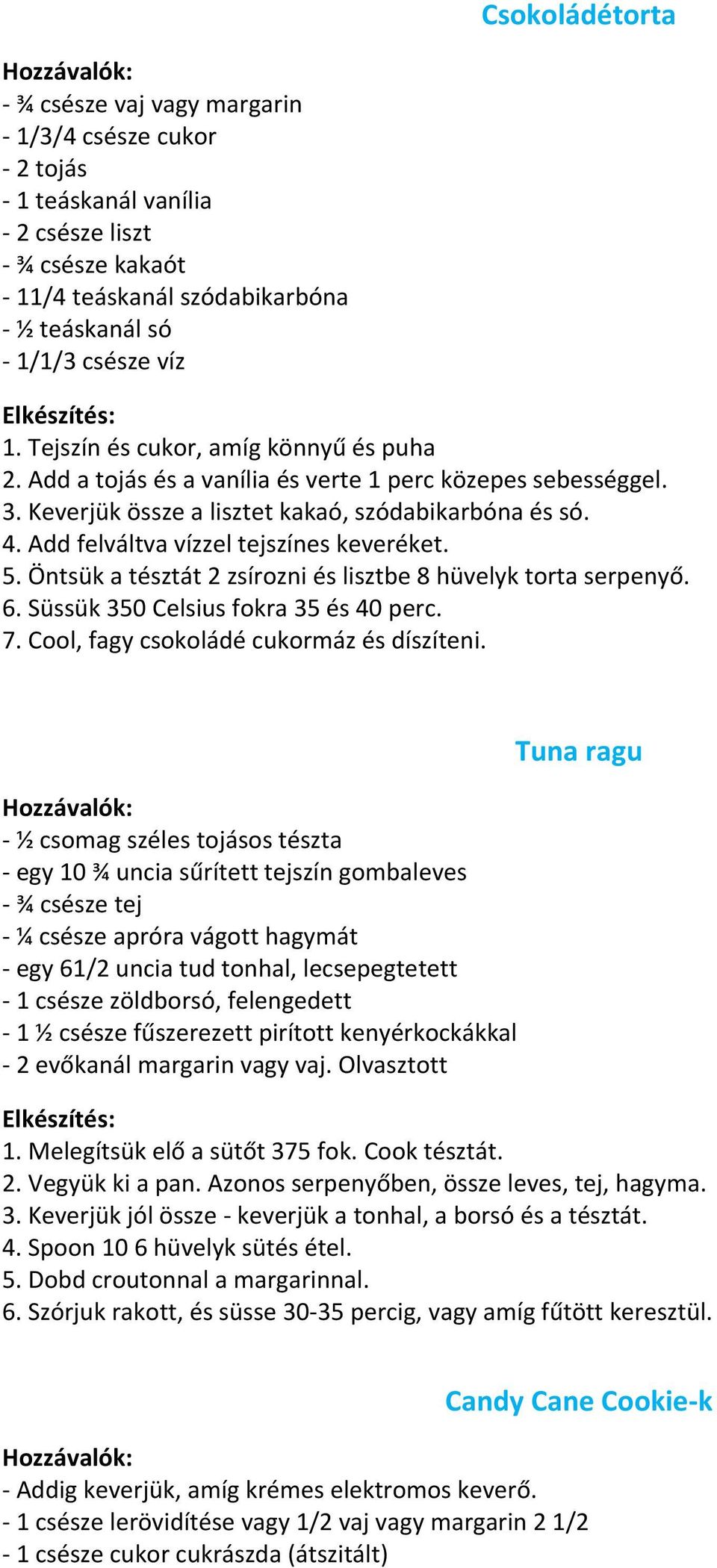 Add felváltva vízzel tejszínes keveréket. 5. Öntsük a tésztát 2 zsírozni és lisztbe 8 hüvelyk torta serpenyő. 6. Süssük 350 Celsius fokra 35 és 40 perc. 7. Cool, fagy csokoládé cukormáz és díszíteni.