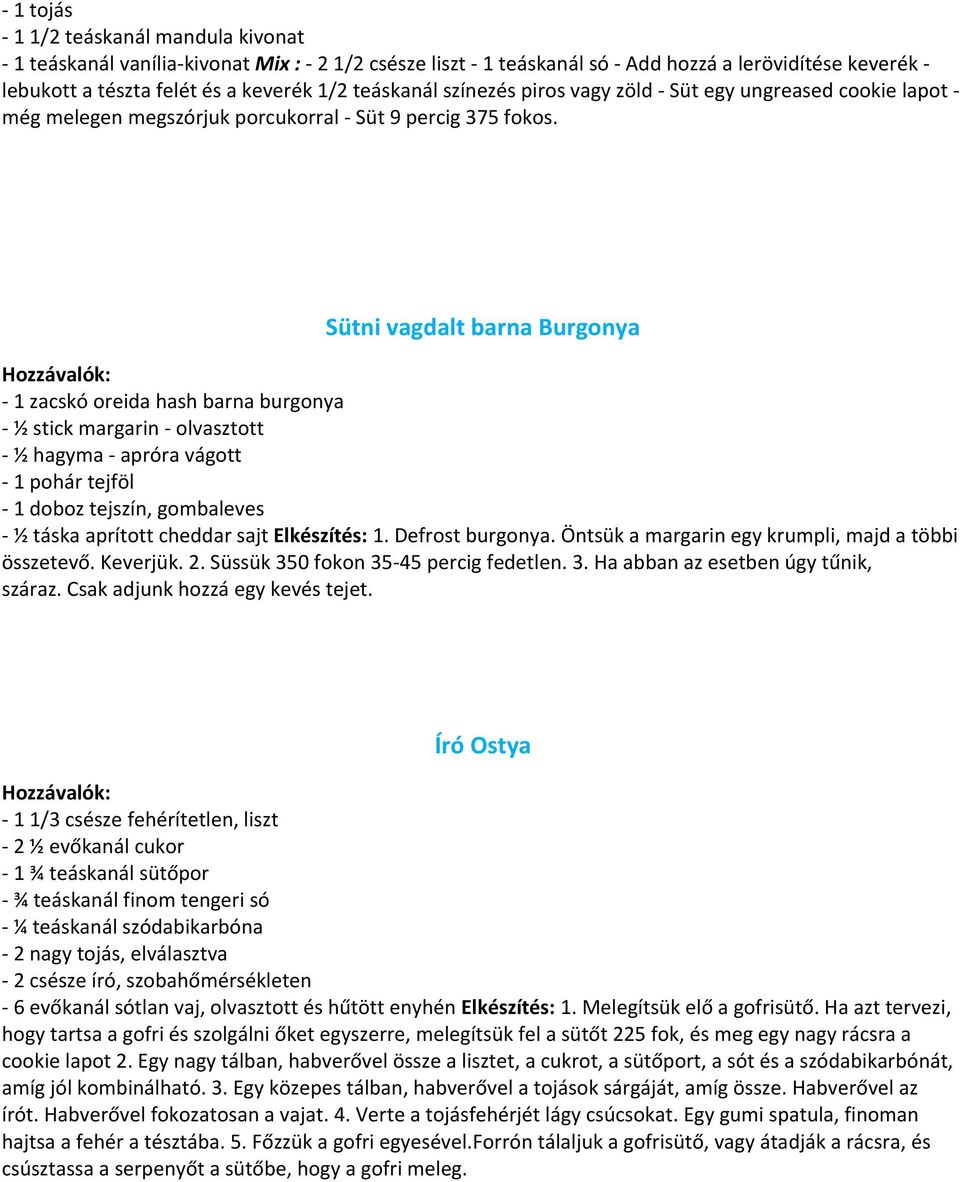 Sütni vagdalt barna Burgonya - 1 zacskó oreida hash barna burgonya - ½ stick margarin - olvasztott - ½ hagyma - apróra vágott - 1 pohár tejföl - 1 doboz tejszín, gombaleves - ½ táska aprított cheddar