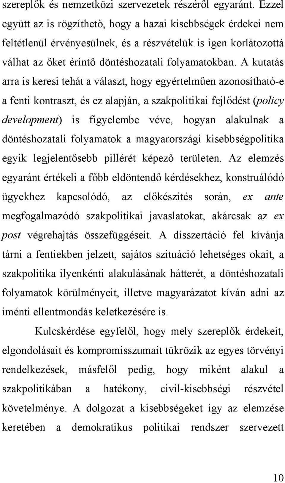 A kutatás arra is keresi tehát a választ, hogy egyértelműen azonosítható-e a fenti kontraszt, és ez alapján, a szakpolitikai fejlődést (policy development) is figyelembe véve, hogyan alakulnak a