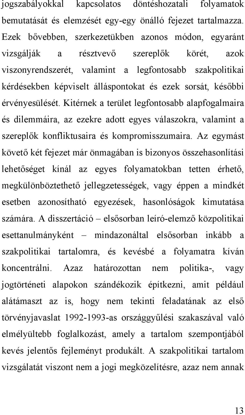 sorsát, későbbi érvényesülését. Kitérnek a terület legfontosabb alapfogalmaira és dilemmáira, az ezekre adott egyes válaszokra, valamint a szereplők konfliktusaira és kompromisszumaira.