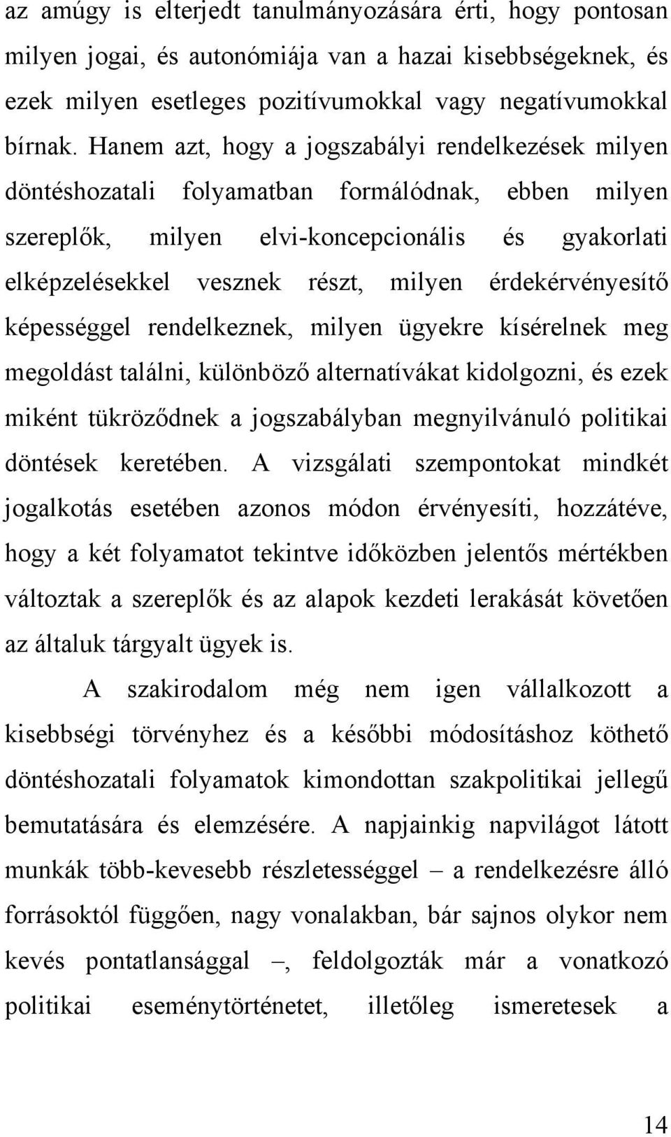 érdekérvényesítő képességgel rendelkeznek, milyen ügyekre kísérelnek meg megoldást találni, különböző alternatívákat kidolgozni, és ezek miként tükröződnek a jogszabályban megnyilvánuló politikai