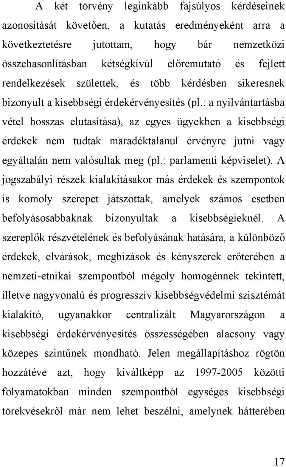 : a nyilvántartásba vétel hosszas elutasítása), az egyes ügyekben a kisebbségi érdekek nem tudtak maradéktalanul érvényre jutni vagy egyáltalán nem valósultak meg (pl.: parlamenti képviselet).