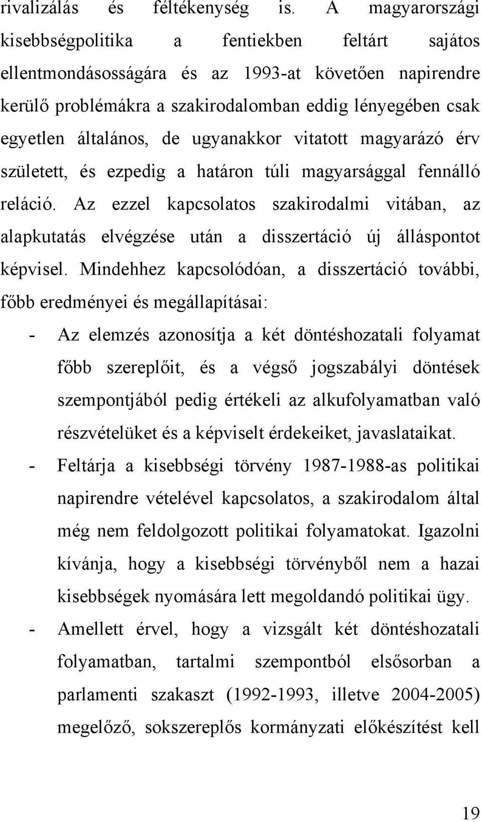 ugyanakkor vitatott magyarázó érv született, és ezpedig a határon túli magyarsággal fennálló reláció.