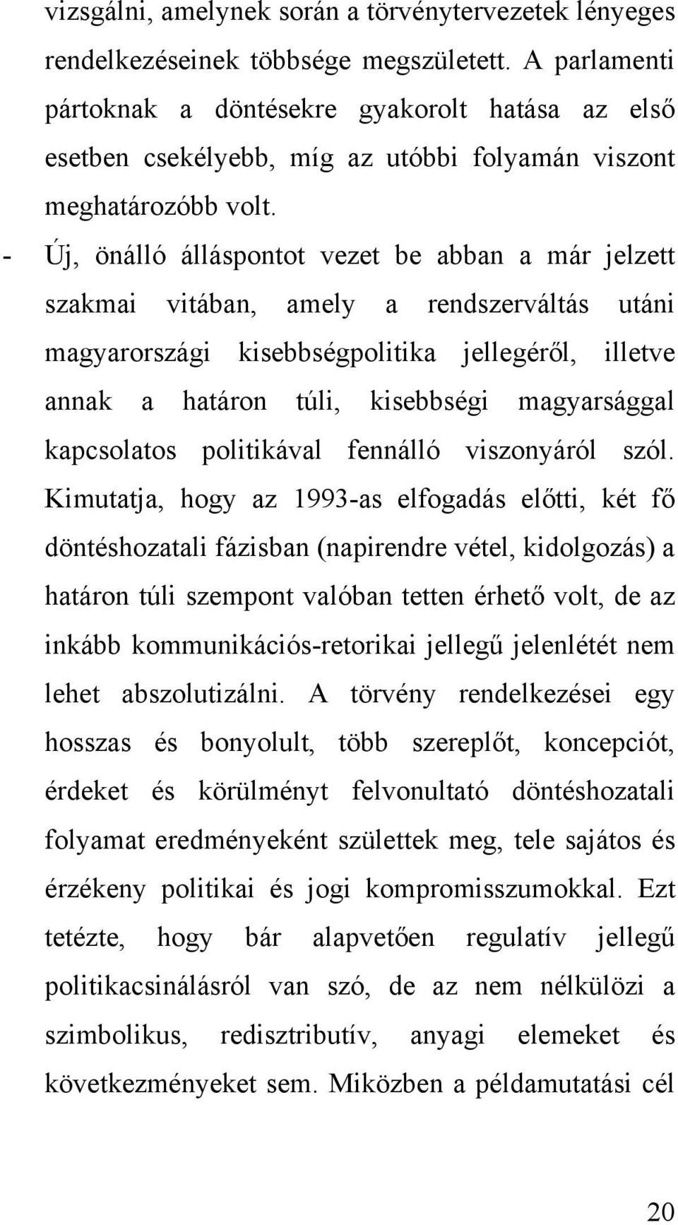 - Új, önálló álláspontot vezet be abban a már jelzett szakmai vitában, amely a rendszerváltás utáni magyarországi kisebbségpolitika jellegéről, illetve annak a határon túli, kisebbségi magyarsággal