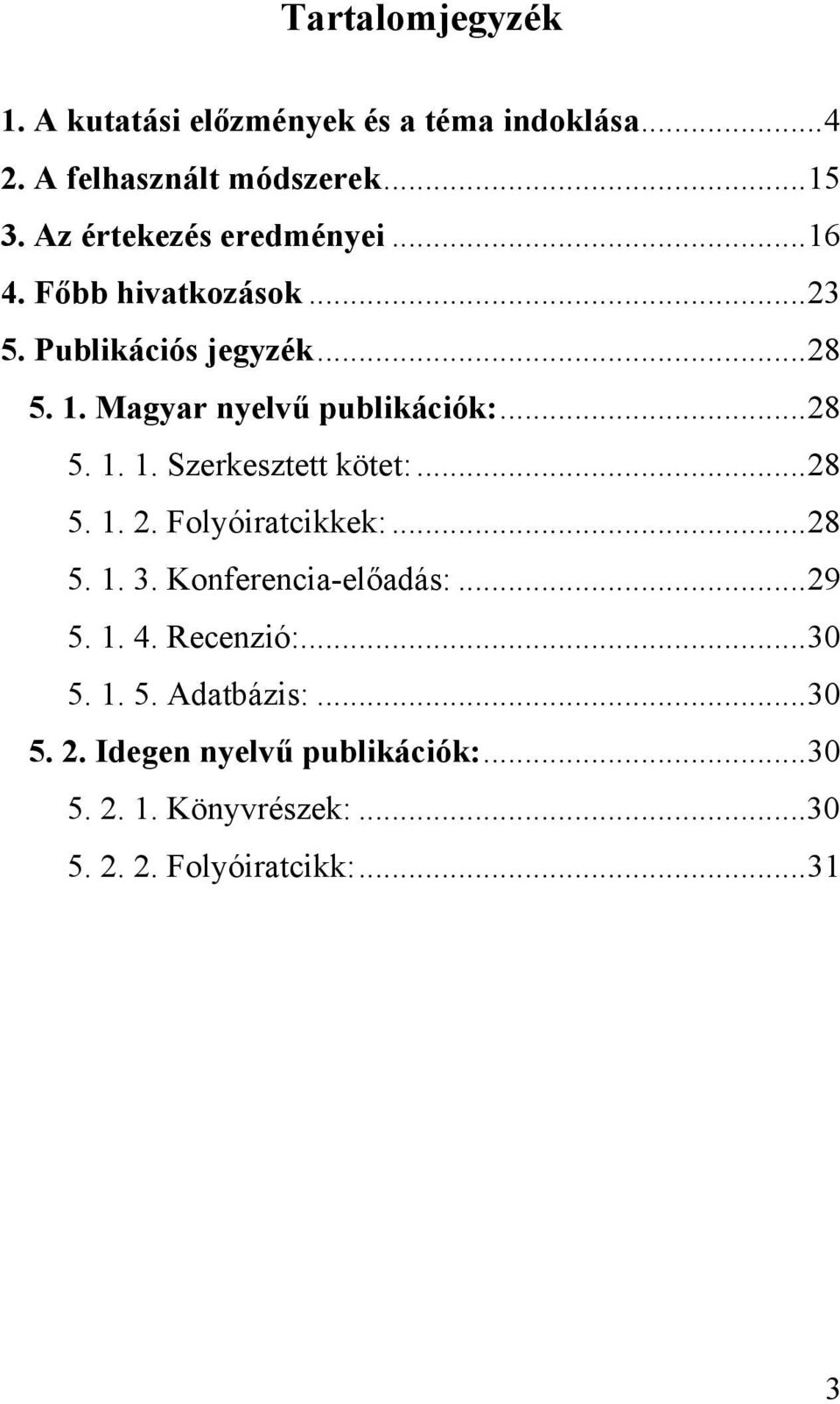 ..28 5. 1. 1. Szerkesztett kötet:...28 5. 1. 2. Folyóiratcikkek:...28 5. 1. 3. Konferencia-előadás:...29 5. 1. 4.