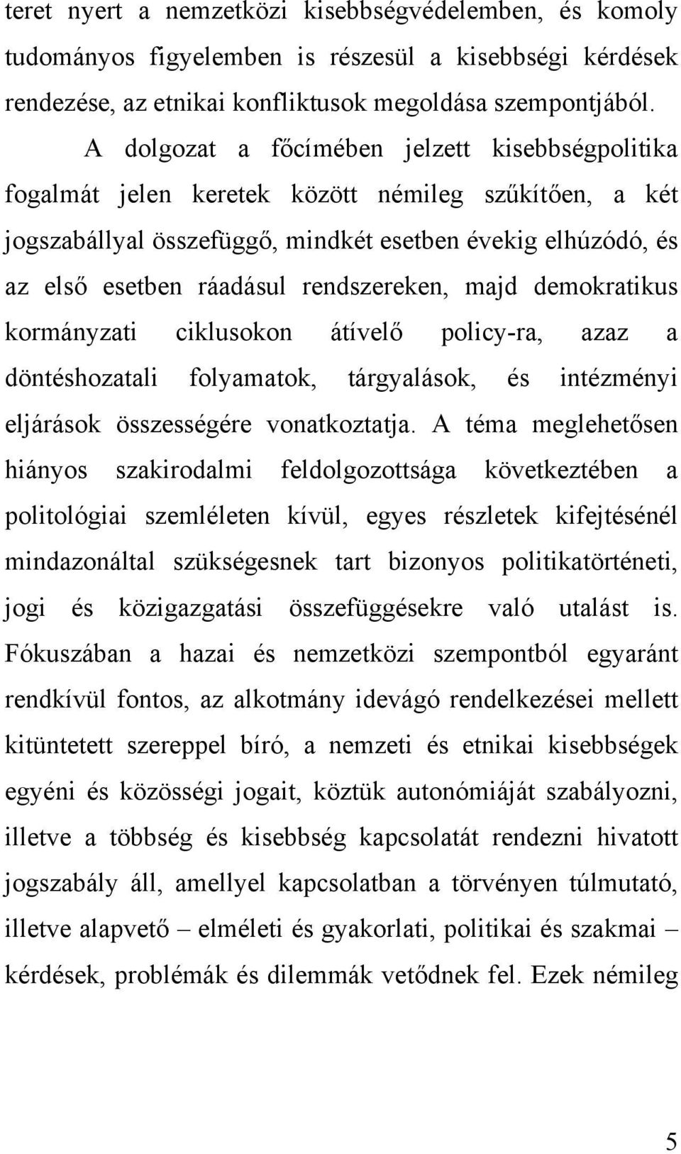 rendszereken, majd demokratikus kormányzati ciklusokon átívelő policy-ra, azaz a döntéshozatali folyamatok, tárgyalások, és intézményi eljárások összességére vonatkoztatja.