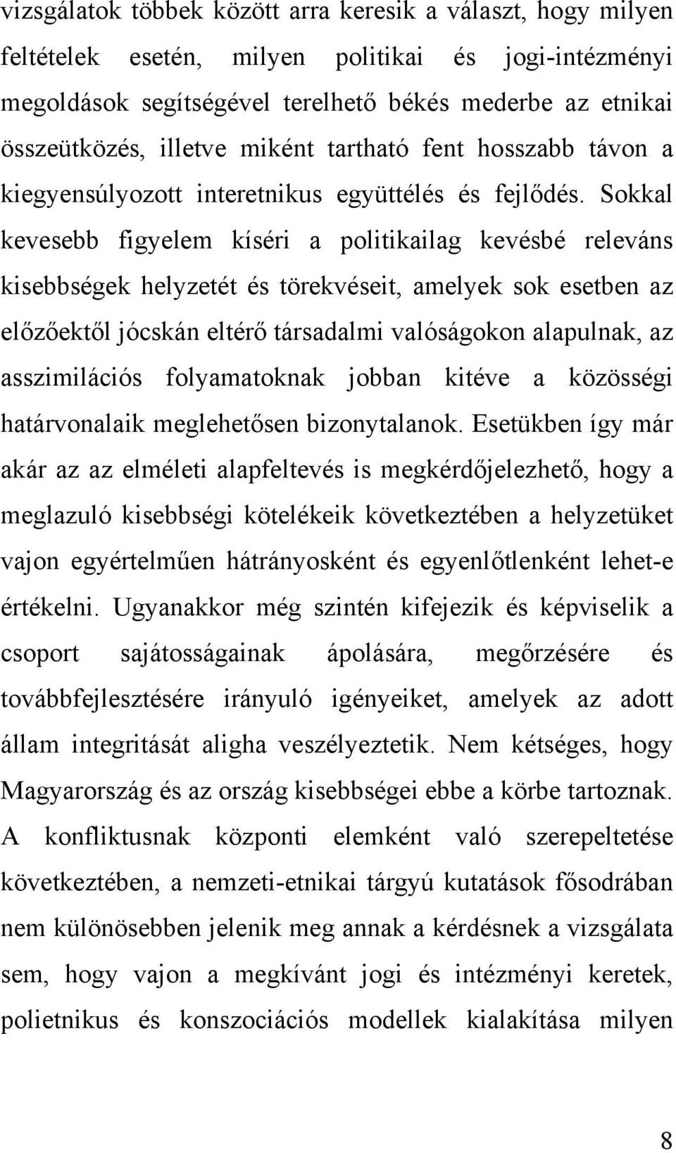 Sokkal kevesebb figyelem kíséri a politikailag kevésbé releváns kisebbségek helyzetét és törekvéseit, amelyek sok esetben az előzőektől jócskán eltérő társadalmi valóságokon alapulnak, az