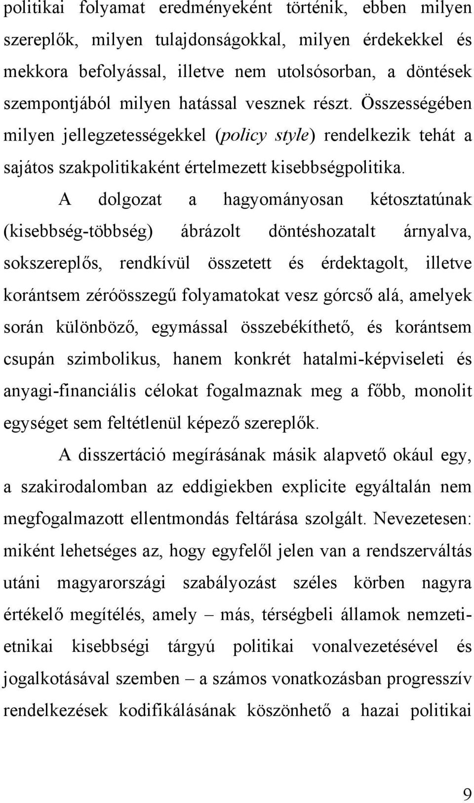 A dolgozat a hagyományosan kétosztatúnak (kisebbség-többség) ábrázolt döntéshozatalt árnyalva, sokszereplős, rendkívül összetett és érdektagolt, illetve korántsem zéróösszegű folyamatokat vesz górcső