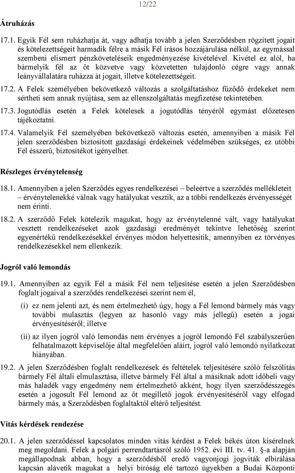 Kivétel ez alól, ha bármelyik fél az őt közvetve vagy közvetetten tulajdonló cégre vagy annak leányvállalatára ruházza át jogait, illetve kötelezettségeit. 17.2.