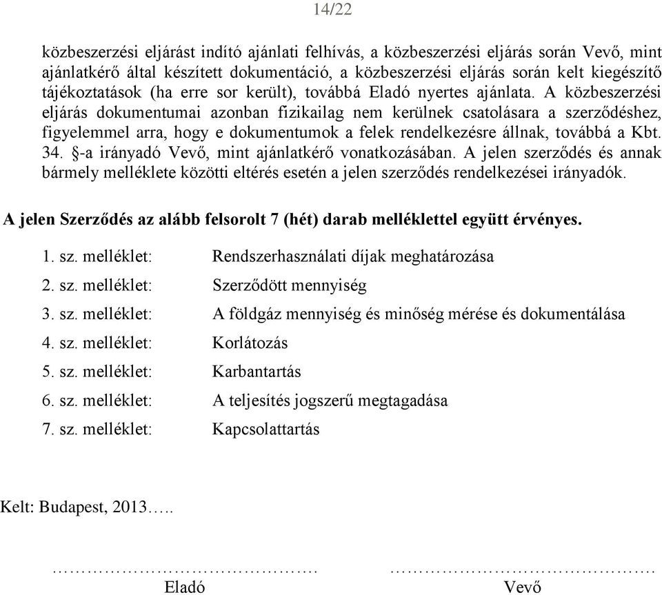 A közbeszerzési eljárás dokumentumai azonban fizikailag nem kerülnek csatolásara a szerződéshez, figyelemmel arra, hogy e dokumentumok a felek rendelkezésre állnak, továbbá a Kbt. 34.