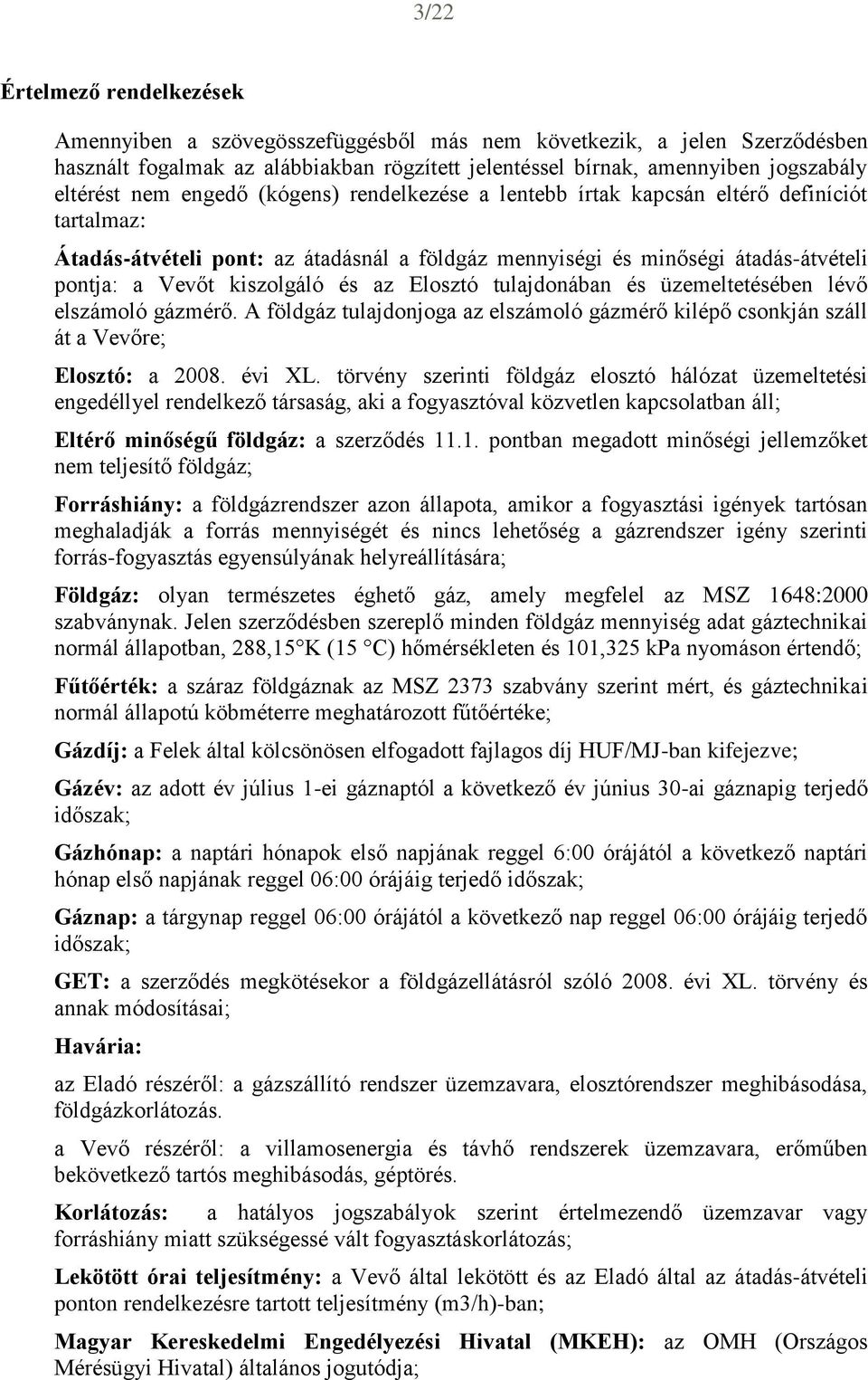 az Elosztó tulajdonában és üzemeltetésében lévő elszámoló gázmérő. A földgáz tulajdonjoga az elszámoló gázmérő kilépő csonkján száll át a Vevőre; Elosztó: a 2008. évi XL.