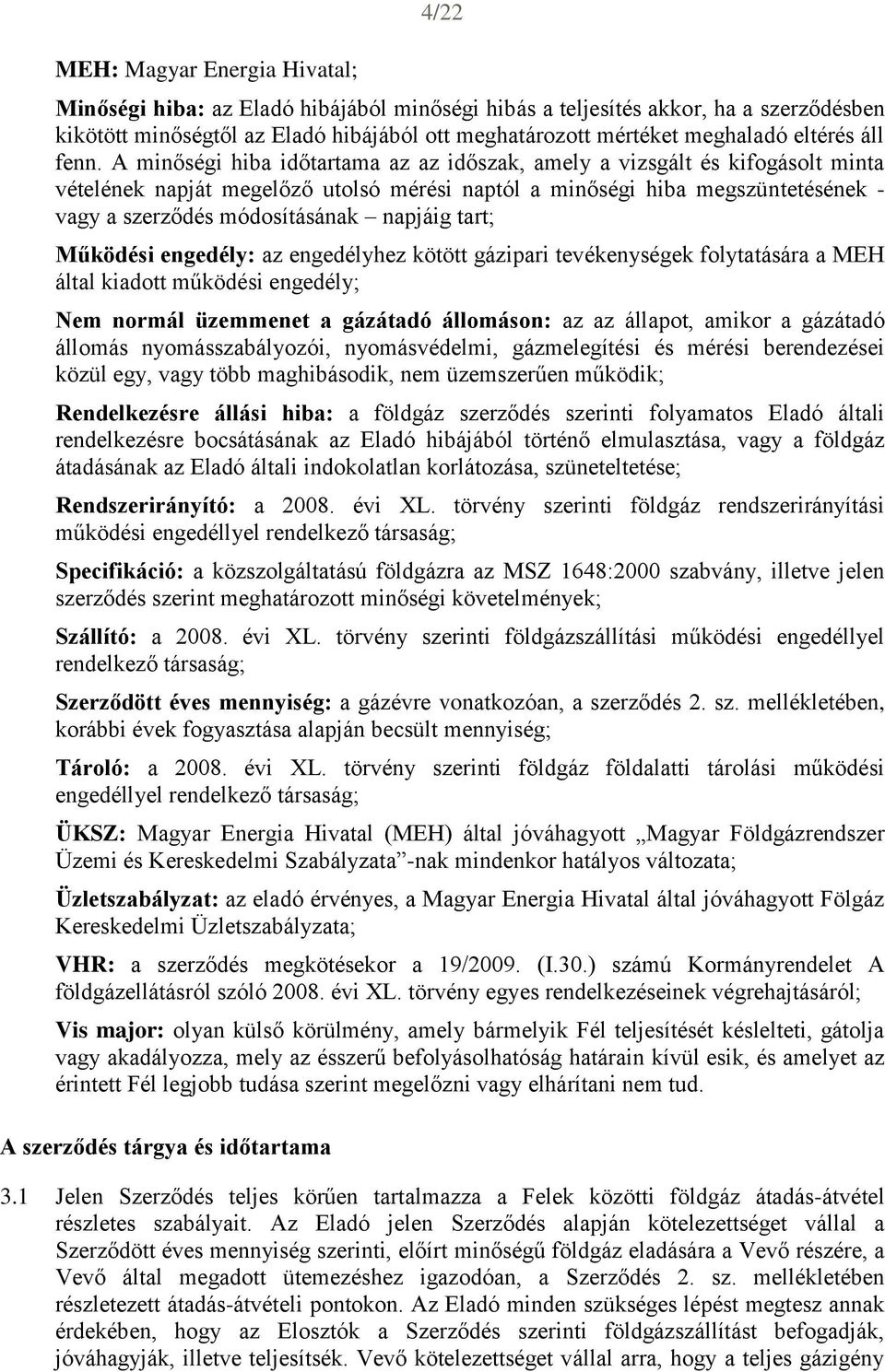 A minőségi hiba időtartama az az időszak, amely a vizsgált és kifogásolt minta vételének napját megelőző utolsó mérési naptól a minőségi hiba megszüntetésének - vagy a szerződés módosításának napjáig