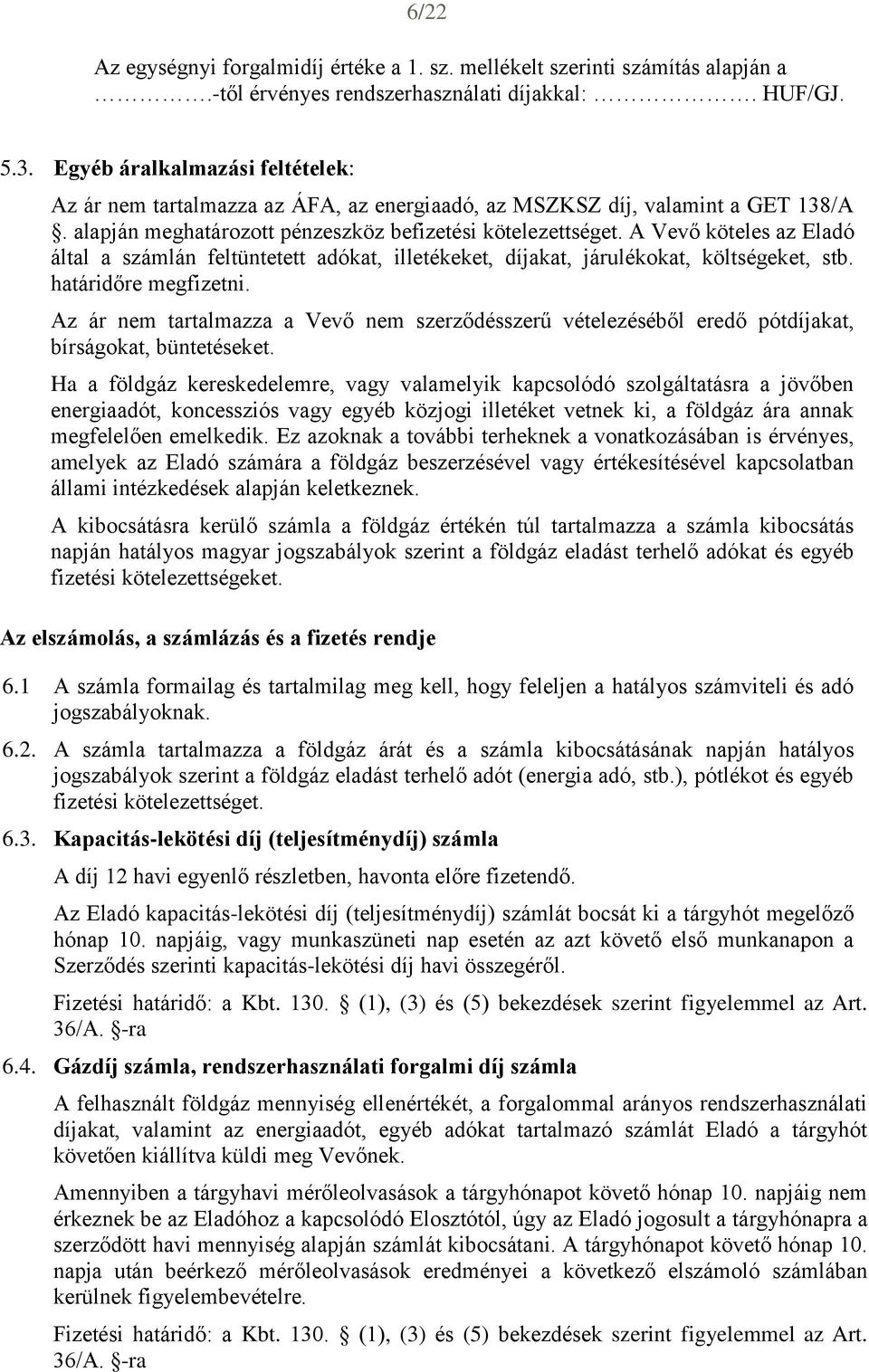 A Vevő köteles az Eladó által a számlán feltüntetett adókat, illetékeket, díjakat, járulékokat, költségeket, stb. határidőre megfizetni.