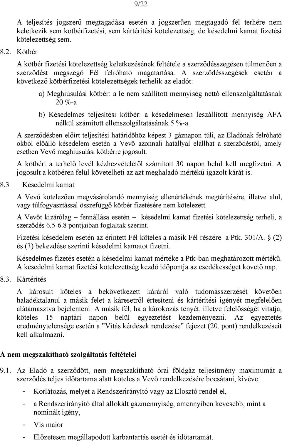 teljesítési kötbér: a késedelmesen leszállított mennyiség ÁFA nélkül számított ellenszolgáltatásának 5 %-a A szerződésben előírt teljesítési határidőhöz képest 3 gáznapon túli, az Eladónak felróható