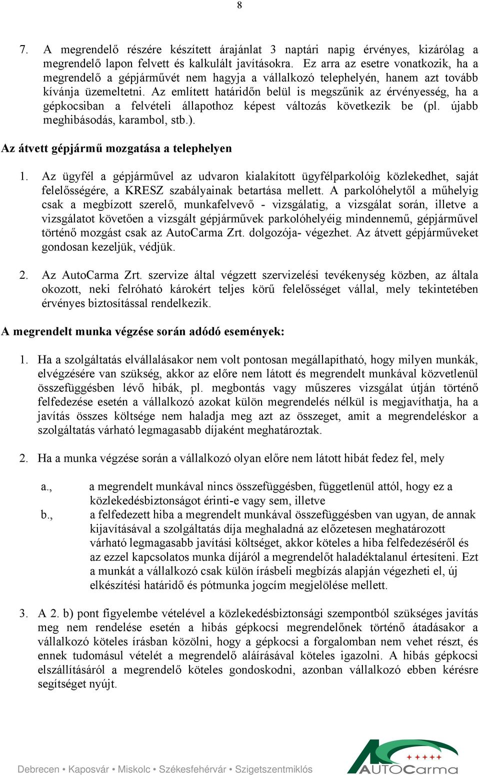 Az említett határidőn belül is megszűnik az érvényesség, ha a gépkocsiban a felvételi állapothoz képest változás következik be (pl. újabb meghibásodás, karambol, stb.).