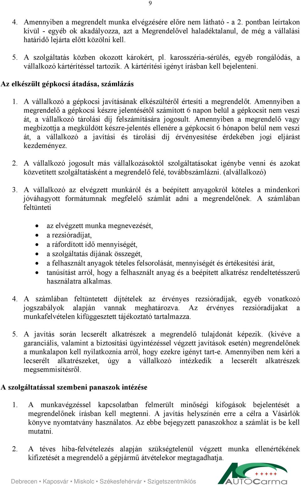 karosszéria-sérülés, egyéb rongálódás, a vállalkozó kártérítéssel tartozik. A kártérítési igényt írásban kell bejelenteni. Az elkészült gépkocsi átadása, számlázás 1.