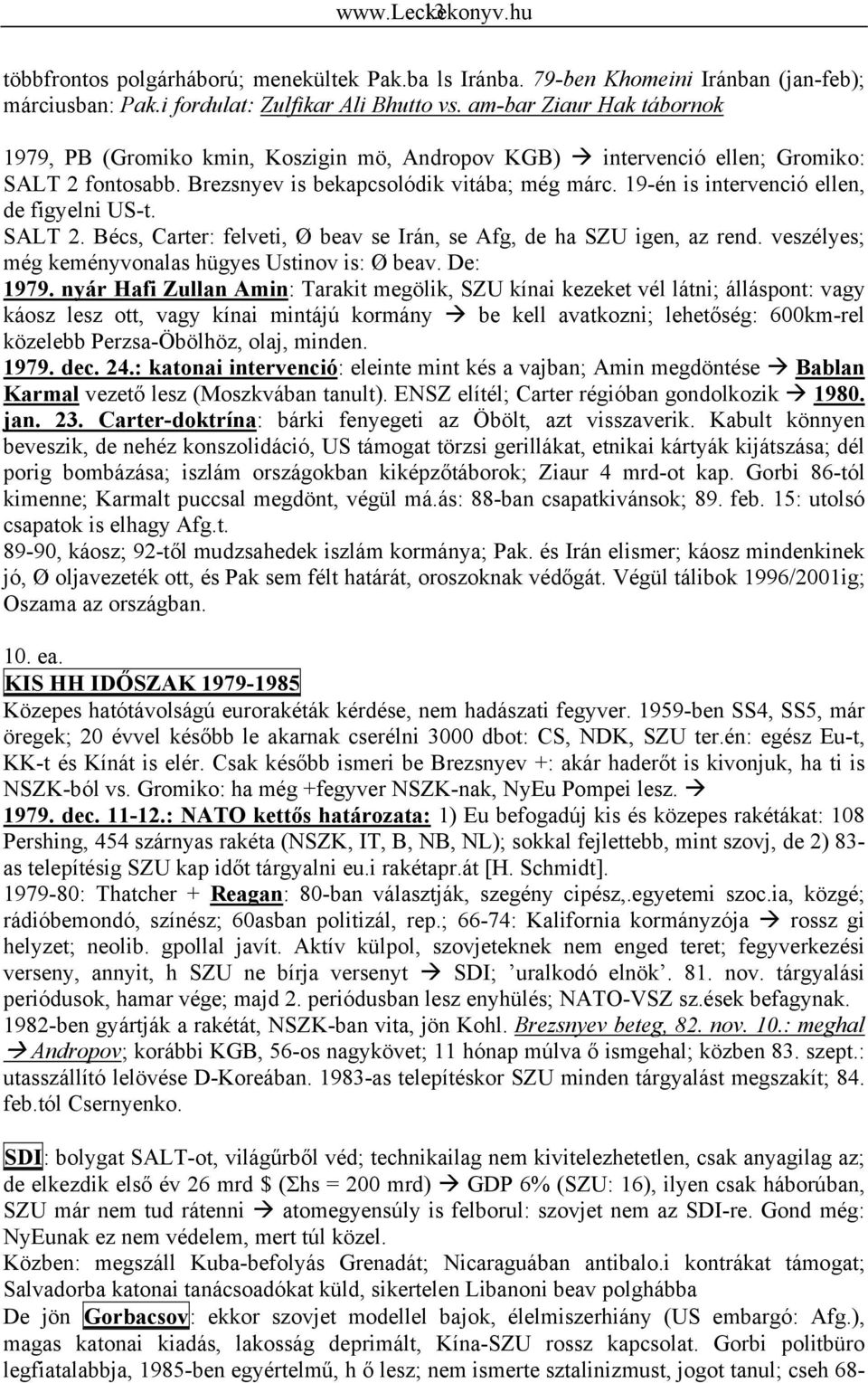 19-én is intervenció ellen, de figyelni US-t. SALT 2. Bécs, Carter: felveti, Ø beav se Irán, se Afg, de ha SZU igen, az rend. veszélyes; még keményvonalas hügyes Ustinov is: Ø beav. De: 1979.