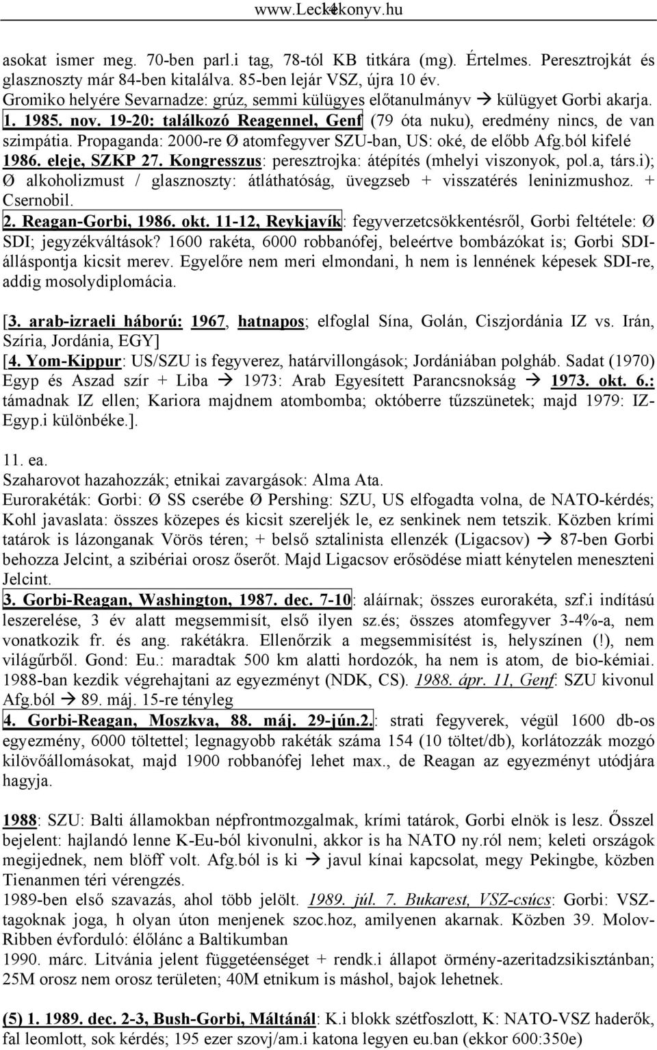 Propaganda: 2000-re Ø atomfegyver SZU-ban, US: oké, de előbb Afg.ból kifelé 1986. eleje, SZKP 27. Kongresszus: peresztrojka: átépítés (mhelyi viszonyok, pol.a, társ.