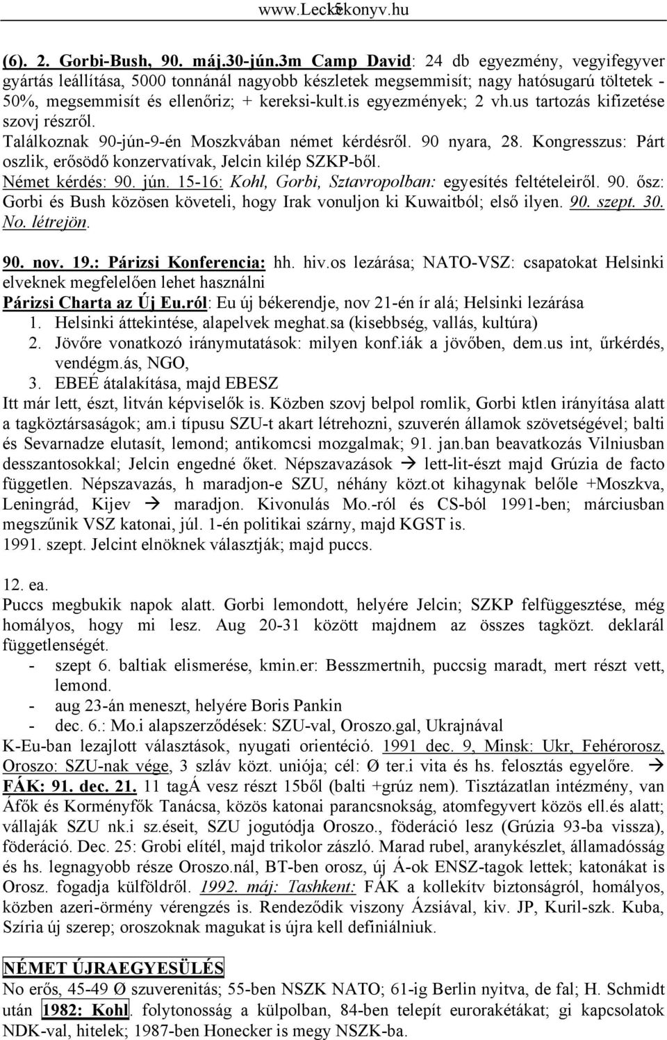 is egyezmények; 2 vh.us tartozás kifizetése szovj részről. Találkoznak 90-jún-9-én Moszkvában német kérdésről. 90 nyara, 28. Kongresszus: Párt oszlik, erősödő konzervatívak, Jelcin kilép SZKP-ből.