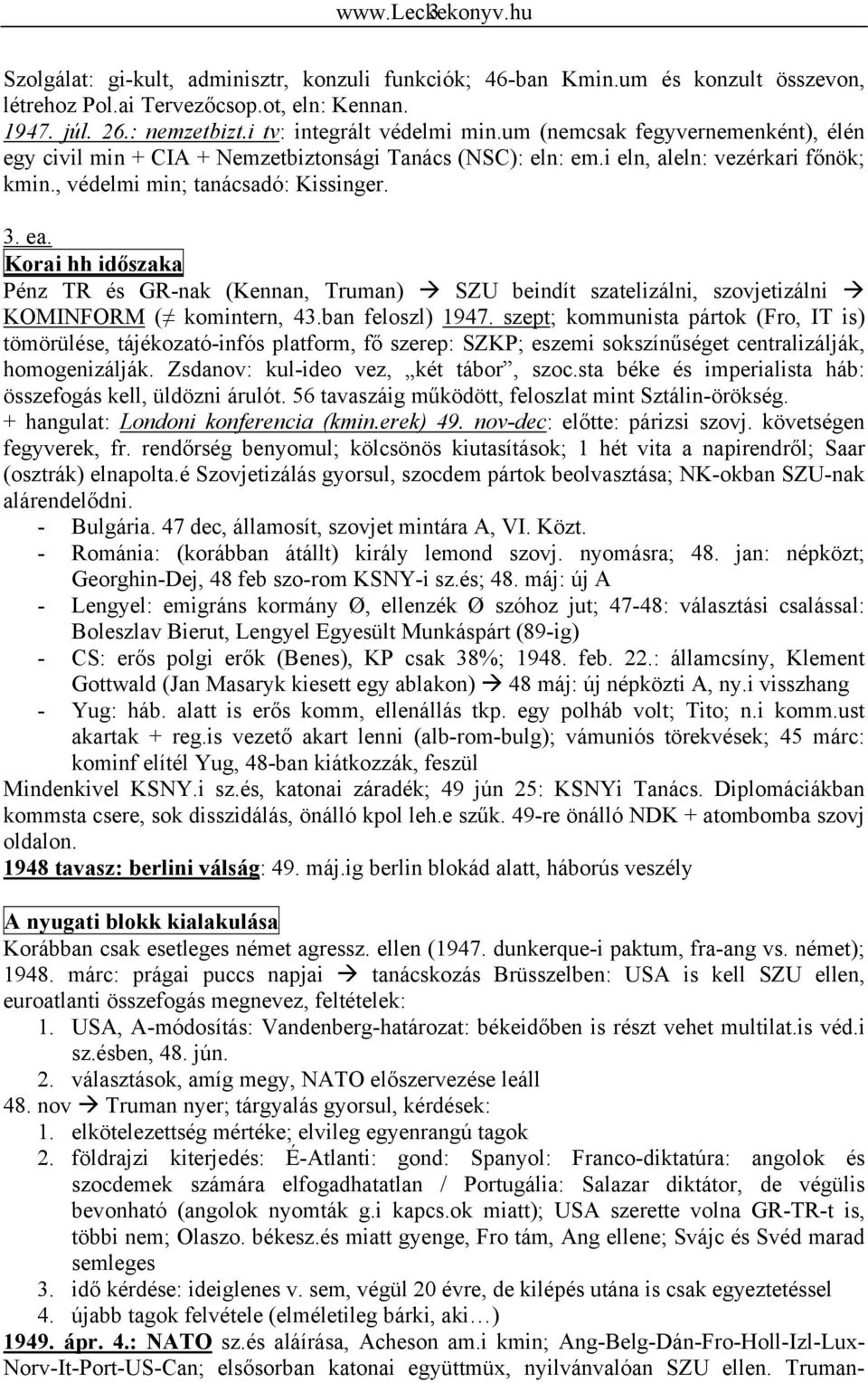 ea. Korai hh időszaka Pénz TR és GR-nak (Kennan, Truman) SZU beindít szatelizálni, szovjetizálni KOMINFORM ( komintern, 43.ban feloszl) 1947.