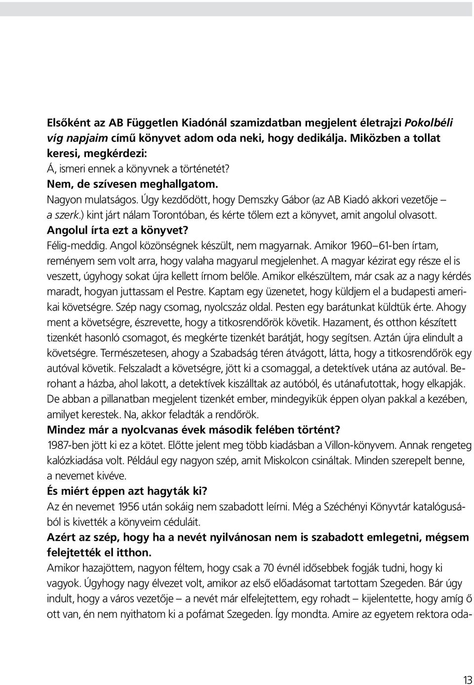 ) kint járt nálam Torontóban, és kérte tőlem ezt a könyvet, amit angolul olvasott. Angolul írta ezt a könyvet? Félig-meddig. Angol közönségnek készült, nem magyarnak.