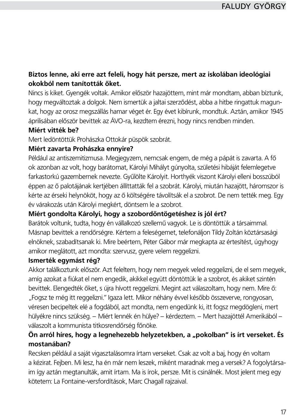 Egy évet kibírunk, mondtuk. Aztán, amikor 1945 áprilisában először bevittek az ÁVO-ra, kezdtem érezni, hogy nincs rendben minden. Miért vitték be? Mert ledöntöttük Prohászka Ottokár püspök szobrát.