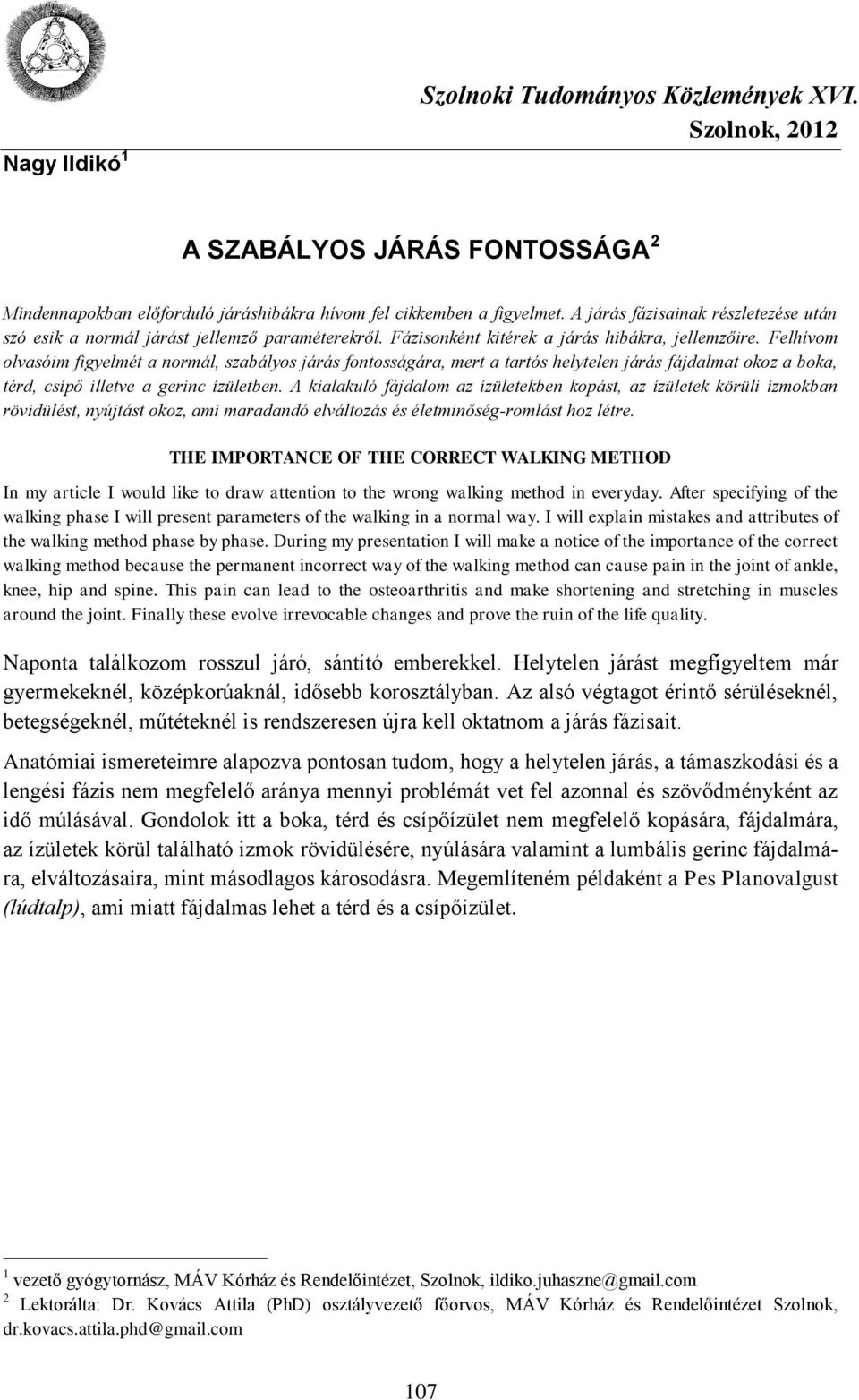 Felhívom olvasóim figyelmét a normál, szabályos járás fontosságára, mert a tartós helytelen járás fájdalmat okoz a boka, térd, csípő illetve a gerinc ízületben.