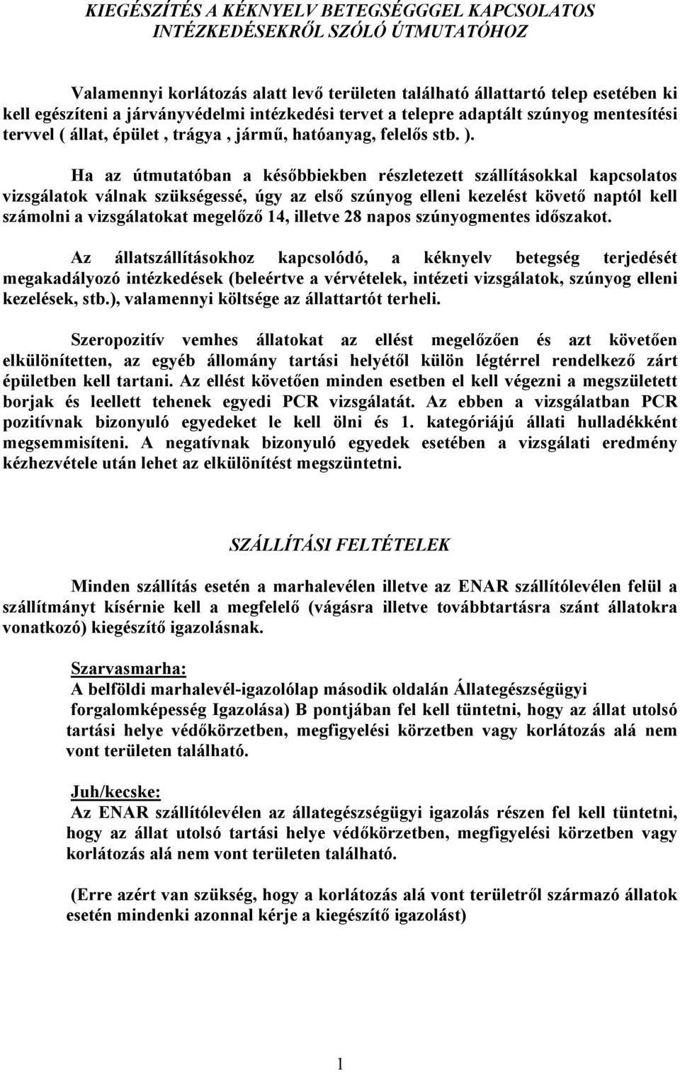 Ha az útmutatóban a későbbiekben részletezett szállításokkal kapcsolatos vizsgálatok válnak szükségessé, úgy az első szúnyog elleni kezelést követő naptól kell számolni a vizsgálatokat megelőző 14,