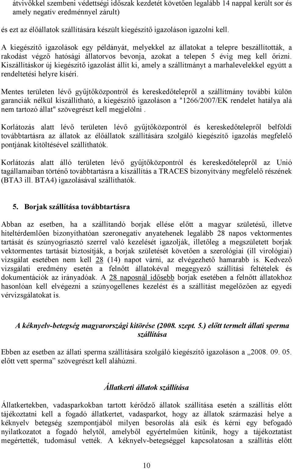 Kiszállításkor új kiegészítő igazolást állít ki, amely a szállítmányt a marhalevelekkel együtt a rendeltetési helyre kíséri.