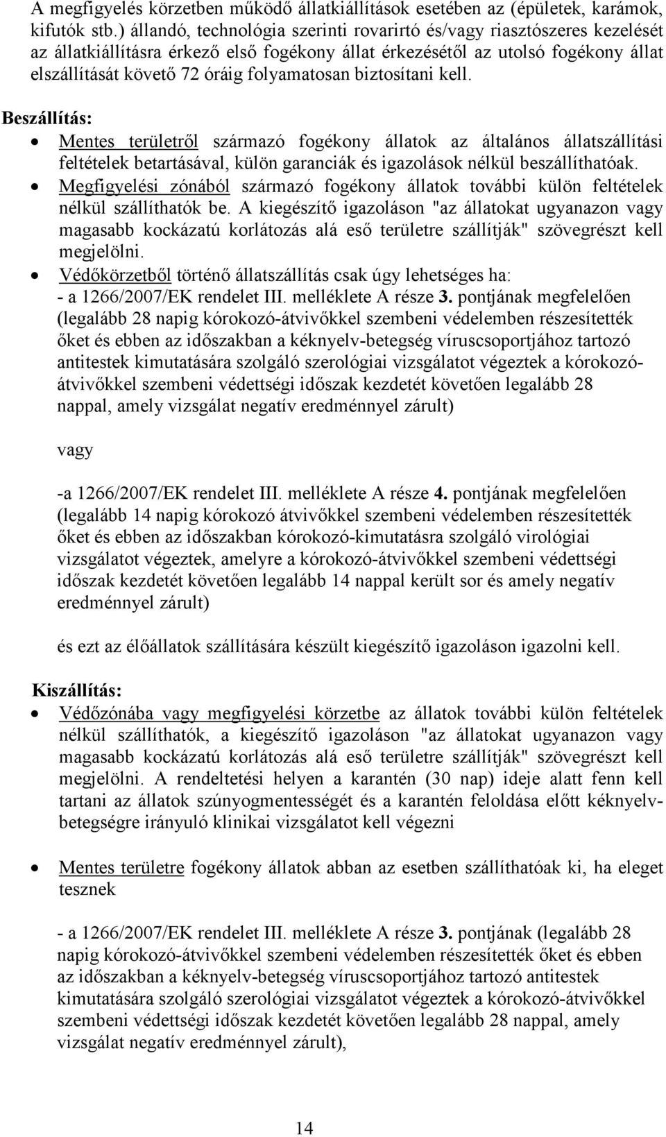 biztosítani kell. Beszállítás: Mentes területről származó fogékony állatok az általános állatszállítási feltételek betartásával, külön garanciák és igazolások nélkül beszállíthatóak.