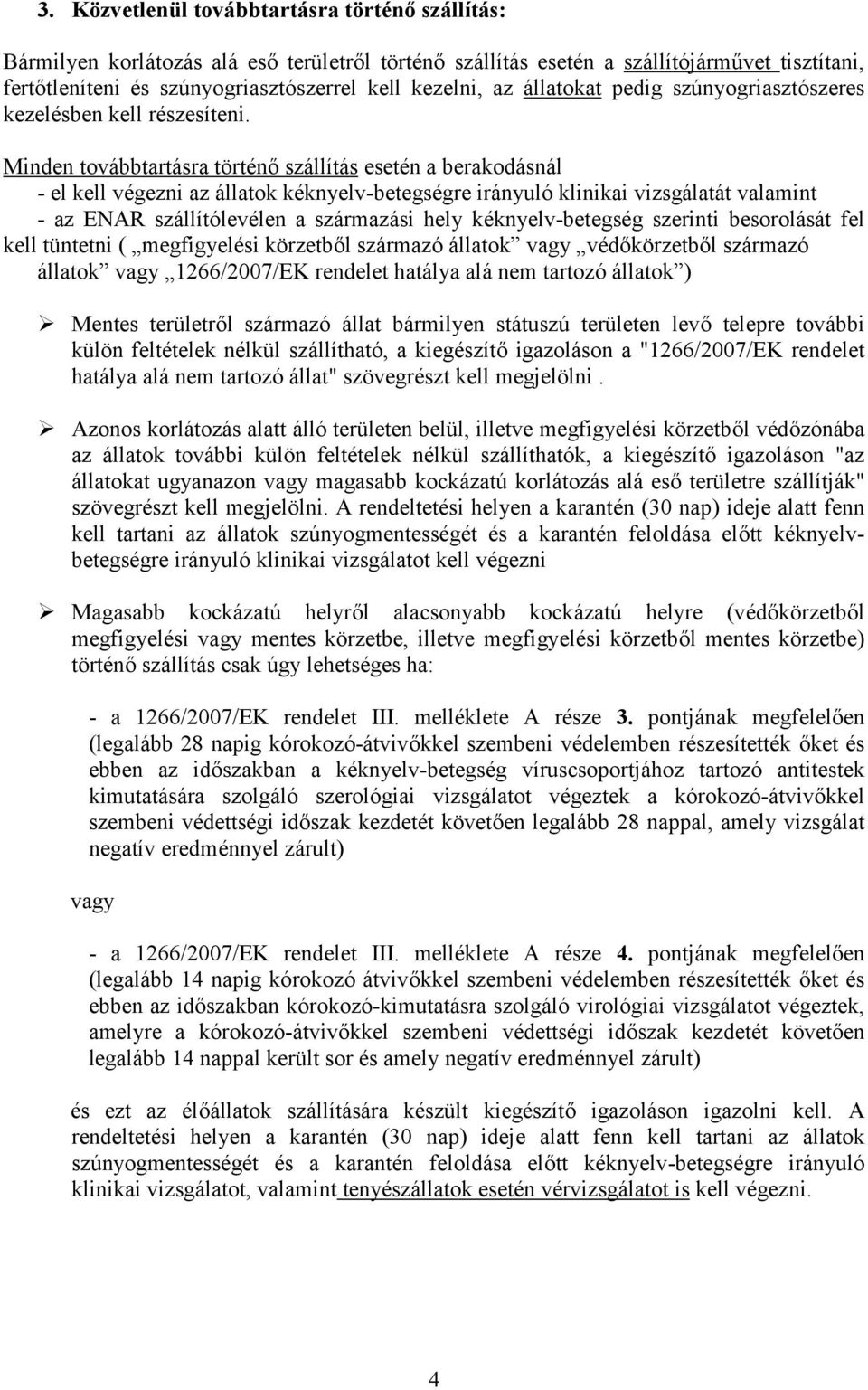 Minden továbbtartásra történő szállítás esetén a berakodásnál - el kell végezni az állatok kéknyelv-betegségre irányuló klinikai vizsgálatát valamint - az ENAR szállítólevélen a származási hely