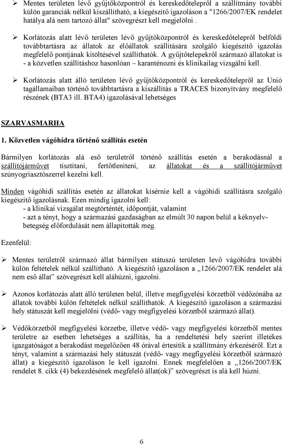 Korlátozás alatt lévő területen lévő gyűjtőközpontról és kereskedőtelepről belföldi továbbtartásra az állatok az élőállatok szállítására szolgáló kiegészítő igazolás megfelelő pontjának kitöltésével