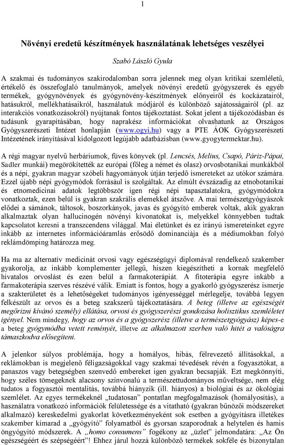 különböző sajátosságairól (pl. az interakciós vonatkozásokról) nyújtanak fontos tájékoztatást.