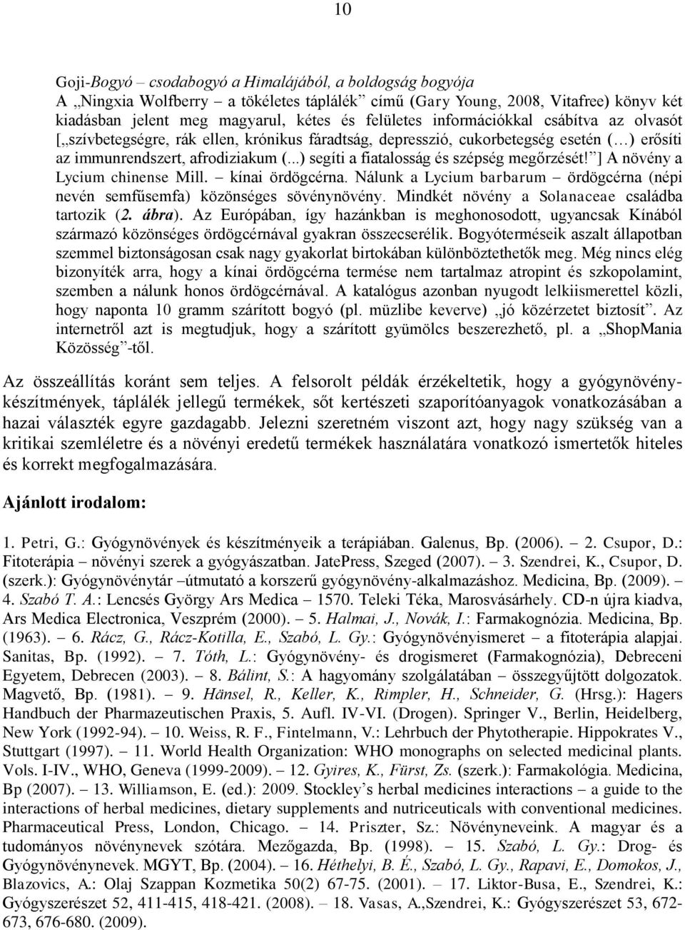 ..) segíti a fiatalosság és szépség megőrzését! ] A növény a Lycium chinense Mill. kínai ördögcérna. Nálunk a Lycium barbarum ördögcérna (népi nevén semfűsemfa) közönséges sövénynövény.