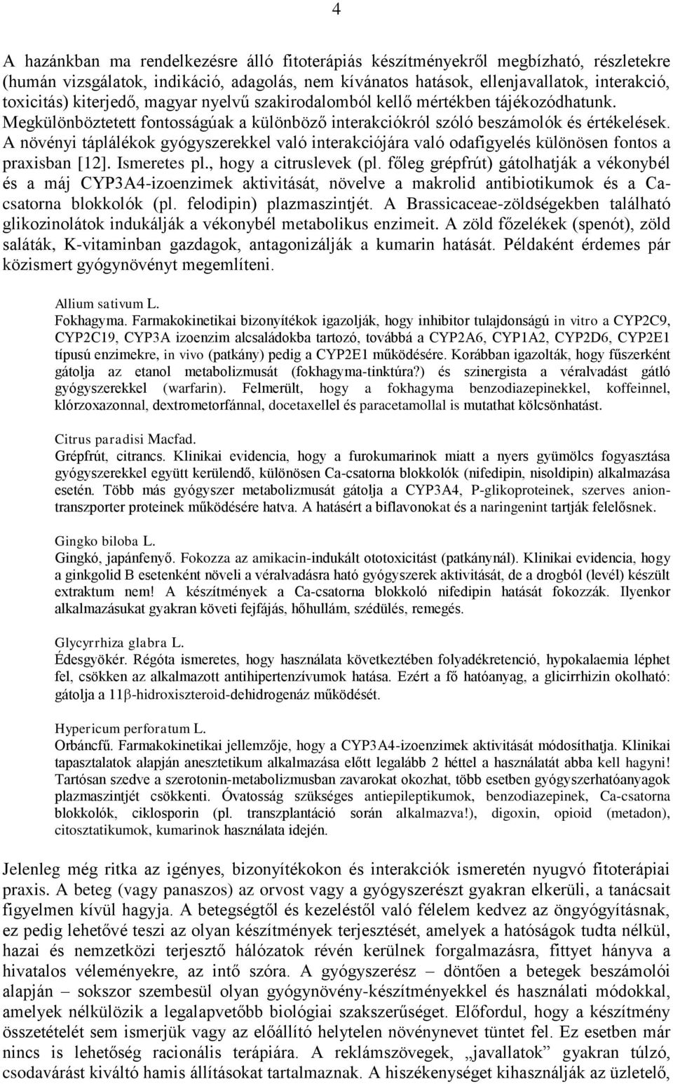 A növényi táplálékok gyógyszerekkel való interakciójára való odafigyelés különösen fontos a praxisban [12]. Ismeretes pl., hogy a citruslevek (pl.