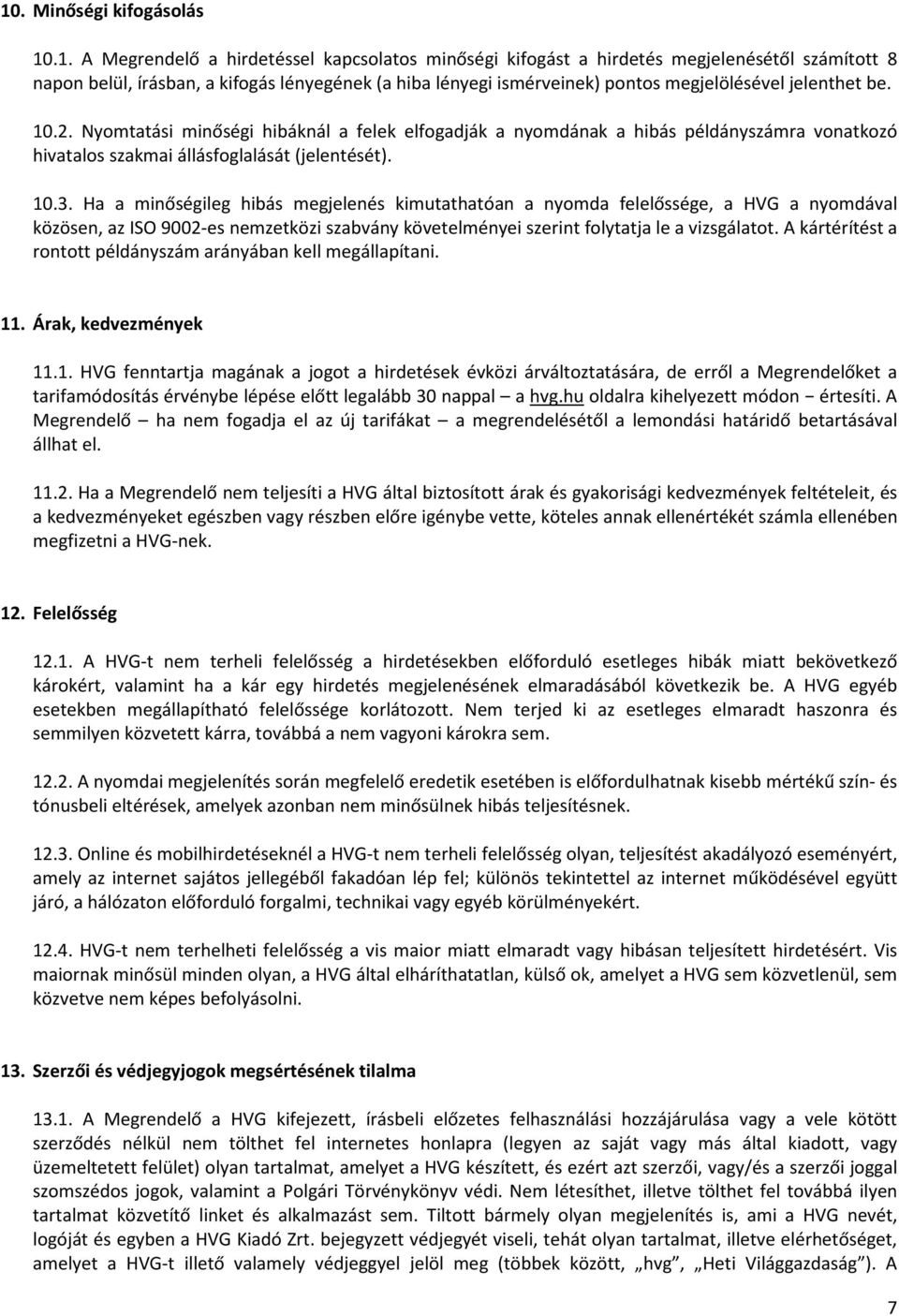 Ha a minőségileg hibás megjelenés kimutathatóan a nyomda felelőssége, a HVG a nyomdával közösen, az ISO 9002-es nemzetközi szabvány követelményei szerint folytatja le a vizsgálatot.