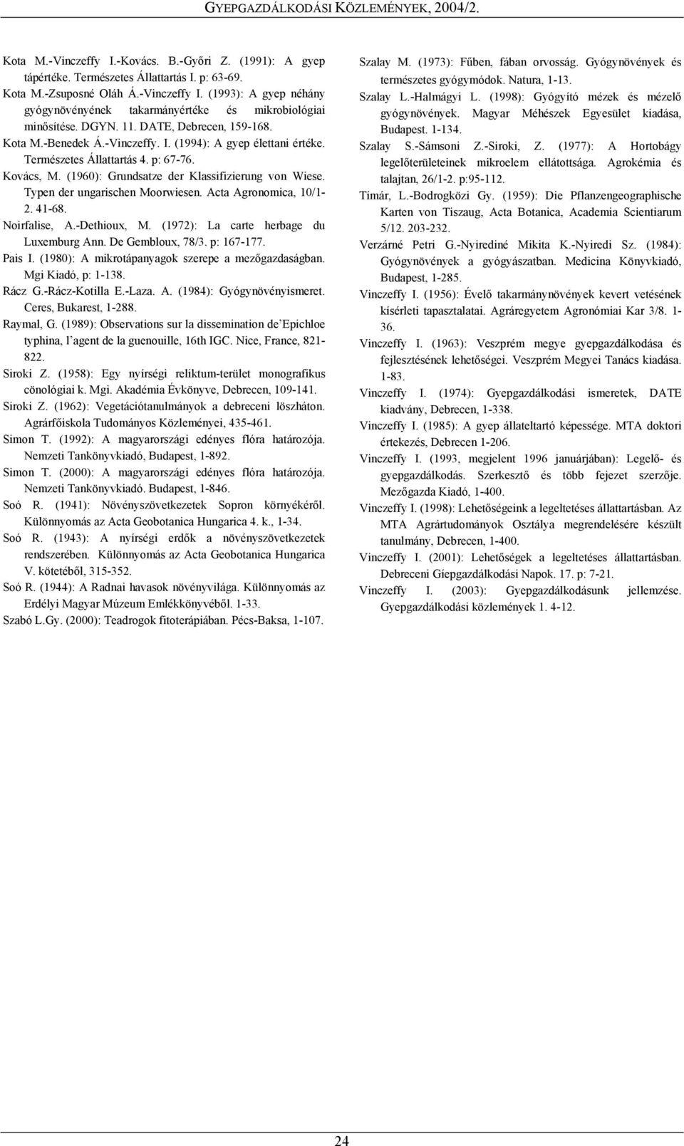 Typen der ungarischen Moorwiesen. Acta Agronomica, 10/1-2. 41-68. Noirfalise, A.-Dethioux, M. (1972): La carte herbage du Luxemburg Ann. De Gembloux, 78/3. p: 167-177. Pais I.