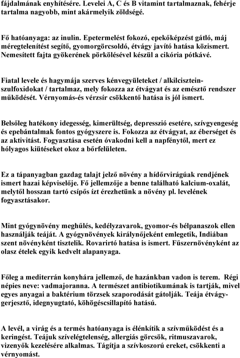 Fiatal levele és hagymája szerves kénvegyületeket / alkilciszteinszulfoxidokat / tartalmaz, mely fokozza az étvágyat és az emésztő rendszer működését.