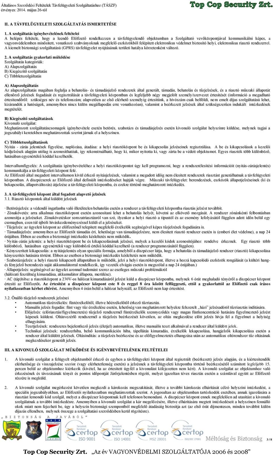 vagyonvédelemben minősített, vonatkozó szabványoknak megfelelő eszközökből felépített elektronikus védelmet biztosító helyi, elektronikus riasztó rendszerrel.