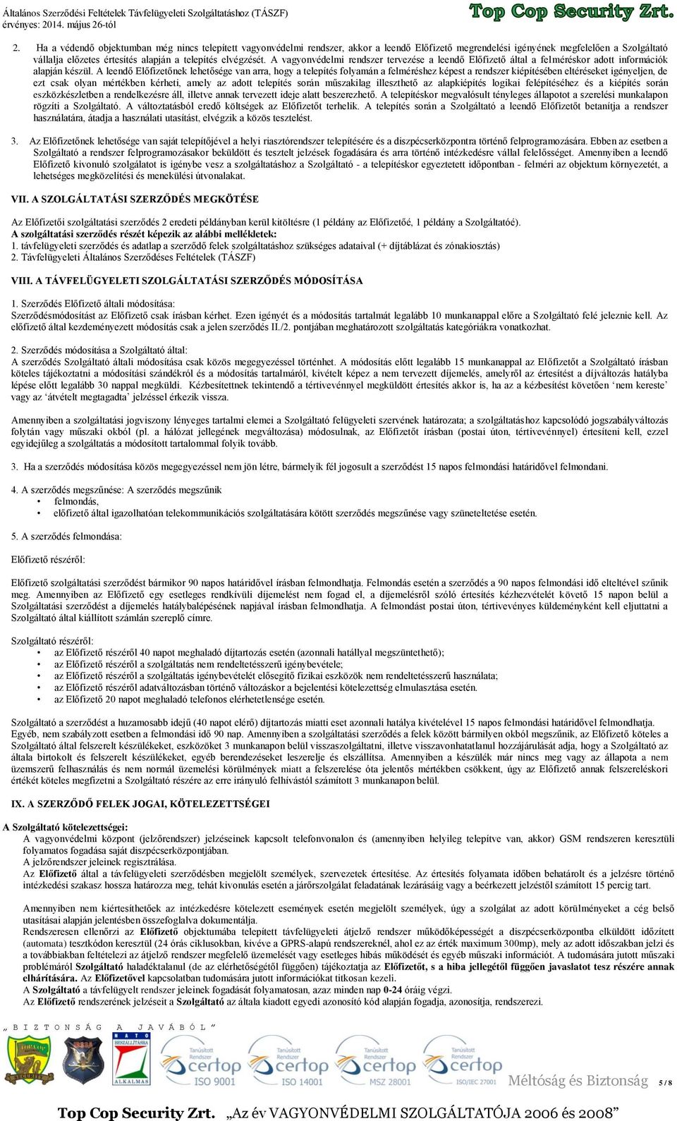 A leendő Előfizetőnek lehetősége van arra, hogy a telepítés folyamán a felméréshez képest a rendszer kiépítésében eltéréseket igényeljen, de ezt csak olyan mértékben kérheti, amely az adott telepítés