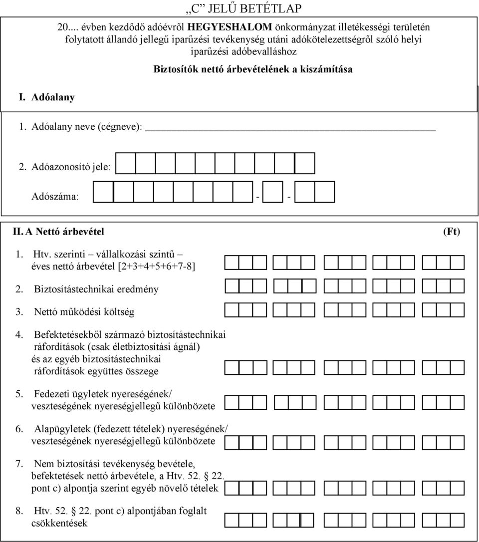 nettó árbevételének a kiszámítása 1. Adóalany neve (cégneve): 2. Adóazonosító jele: Adószáma: - - II. A Nettó árbevétel (Ft) 1. Htv.