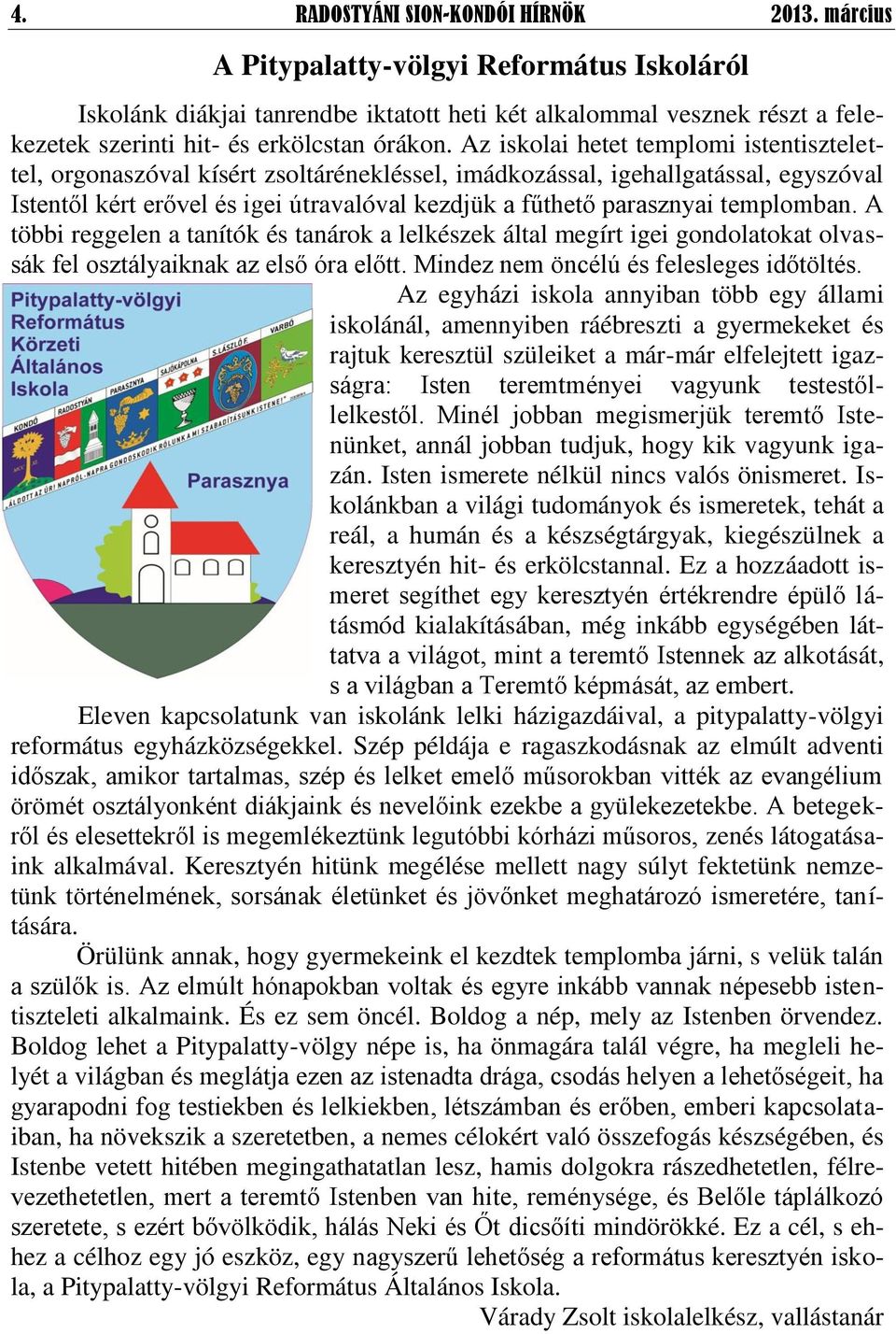 Az iskolai hetet templomi istentisztelettel, orgonaszóval kísért zsoltárénekléssel, imádkozással, igehallgatással, egyszóval Istentől kért erővel és igei útravalóval kezdjük a fűthető parasznyai