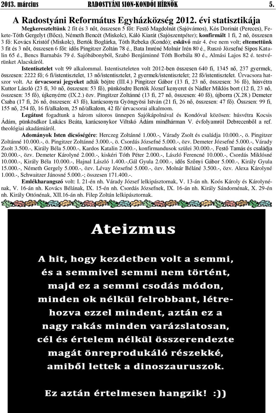 (Sajószentpéter); konfirmált 1 fi, 2 nő, összesen 3 fő: Kovács Kristóf (Miskolc), Bertók Boglárka, Tóth Rebeka (Kondó); esküvő már 4.