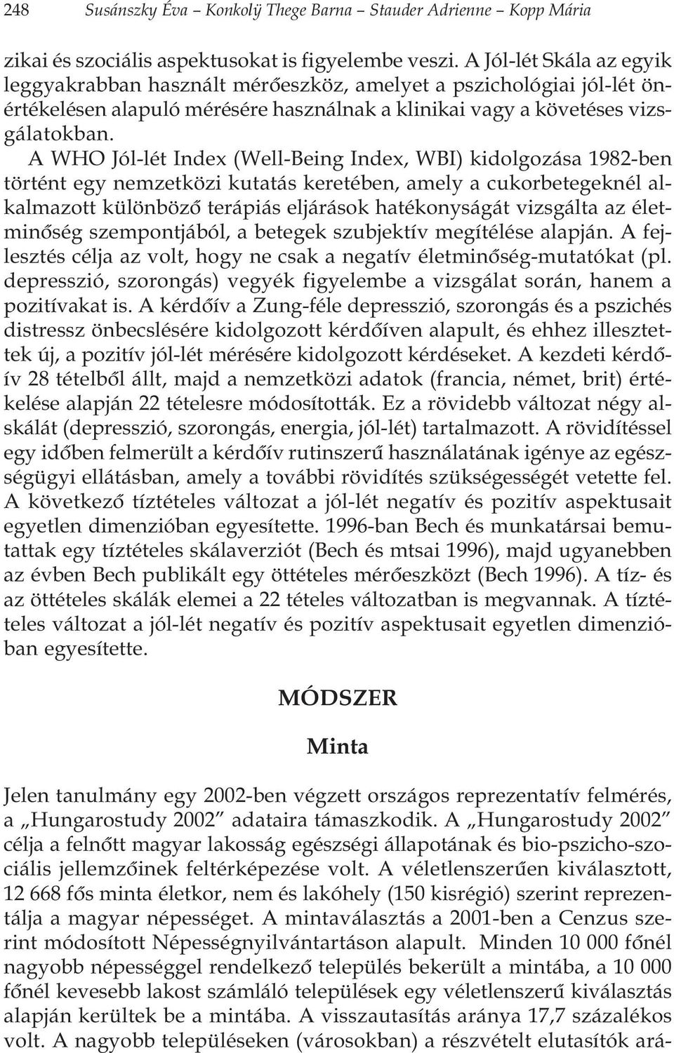 A WHO Jól-lét Index (Well-Being Index, WBI) kidolgozása 1982-ben történt egy nemzetközi kutatás keretében, amely a cukorbetegeknél alkalmazott különbözõ terápiás eljárások hatékonyságát vizsgálta az