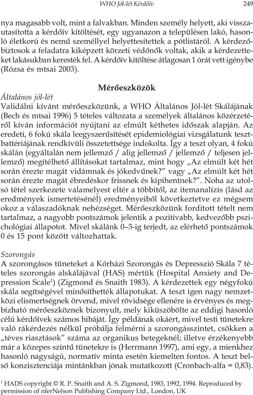 A kérdezõbiztosok a feladatra kiképzett körzeti védõnõk voltak, akik a kérdezetteket lakásukban keresték fel. A kérdõív kitöltése átlagosan 1 órát vett igénybe (Rózsa és mtsai 2003).