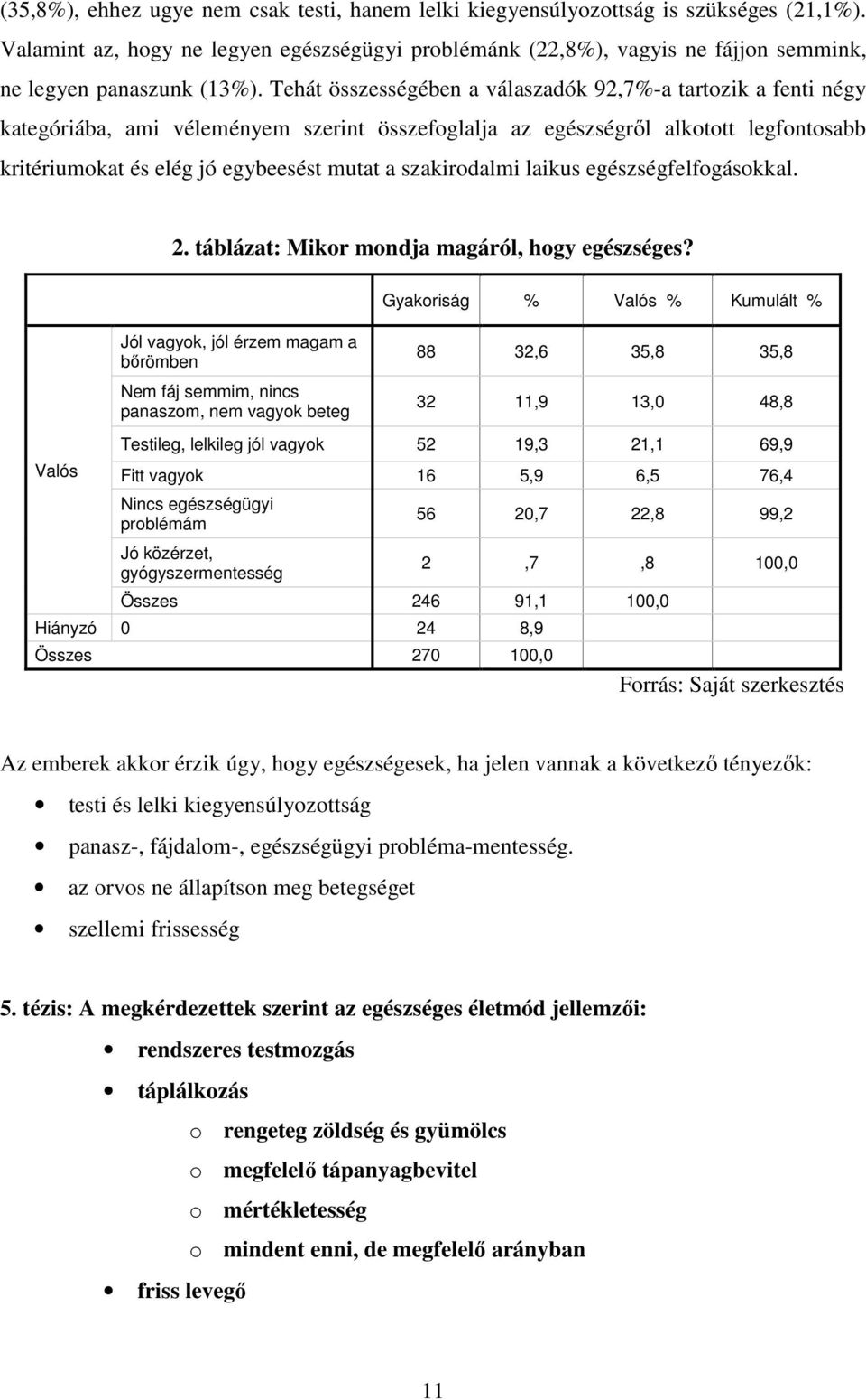 Tehát összességében a válaszadók 92,7%-a tartozik a fenti négy kategóriába, ami véleményem szerint összefoglalja az egészségrıl alkotott legfontosabb kritériumokat és elég jó egybeesést mutat a