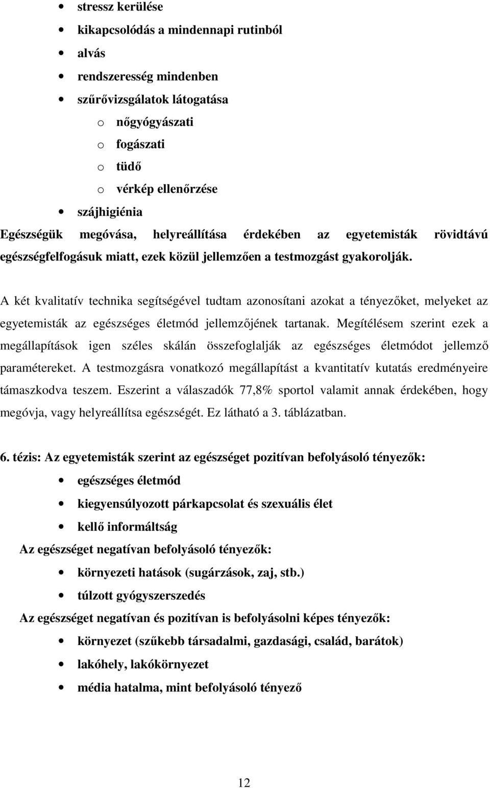 A két kvalitatív technika segítségével tudtam azonosítani azokat a tényezıket, melyeket az egyetemisták az egészséges életmód jellemzıjének tartanak.