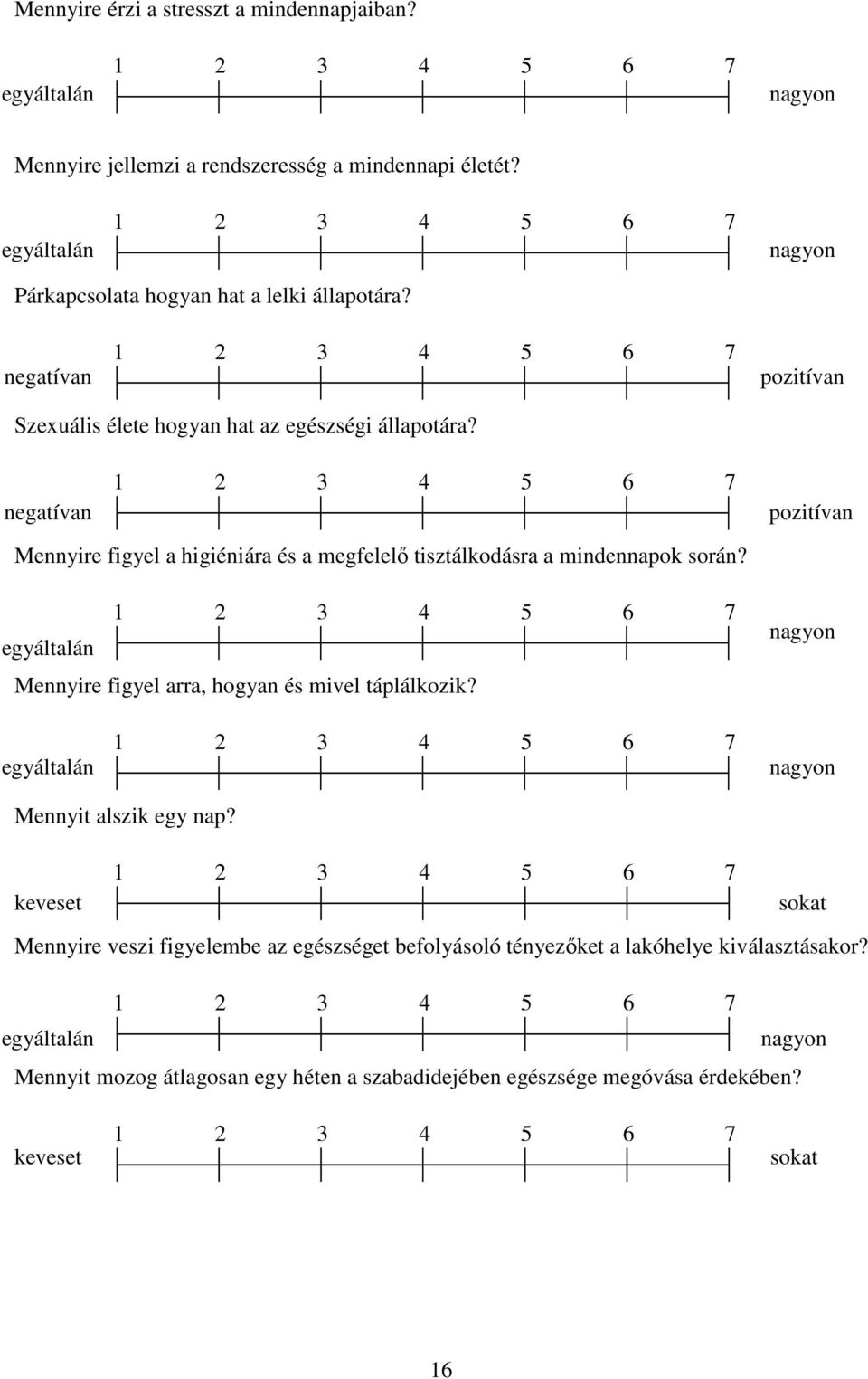 negatívan pozitívan Mennyire figyel a higiéniára és a megfelelı tisztálkodásra a mindennapok során? egyáltalán Mennyire figyel arra, hogyan és mivel táplálkozik?